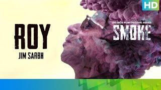 Roy by Jim Sarbh | SMOKE | An Eros Now Original Series | All Episodes Streaming Now