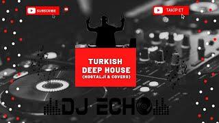 Türkçe Deep House (Nostalji & Covers) / Turkish Deep House & Vocal House Set - Mixed By DJ ECHO