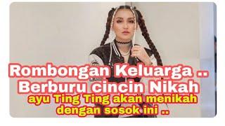 Rombongan keluarga berburu cincin,!!Ayu ting ting akan menikah dengan sosok ini,,,!!?