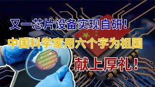 中国科学家取得突破，卡脖子技术被攻克，又一芯片设备实现自研