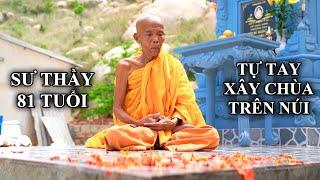 SƯ THẦY 81 TUỔI SỐNG TRÊN NÚI, TỰ TAY XÂY CHÙA, TỪNG GẶP M.A NỮ