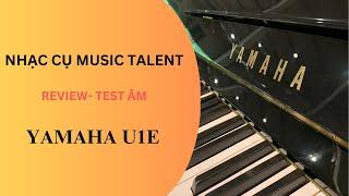 Review - test âm thanh đàn Yamaha U1E | Nhạc cụ Music Talent | Made in Japan
