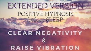 (Extended Version) Positive SLEEP HYPNOSIS to Clear Negativity and Raise your Vibration