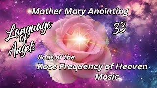 {33} {Rose Frequency of Heaven Transmission} Mother Mary Anointing Divine Love Music/