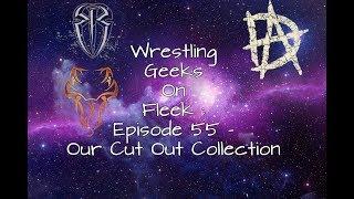 Wrestling Geeks On Fleek : Episode 55 - Our Cut Out Collection