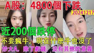 a股，4800個下跌，近200個跌停，滬深兩市全天成交額縮至1.51萬億。炒大a，除了虧錢，沒有其他的意義。不要瘋牛，現在什麼牛也沒了。