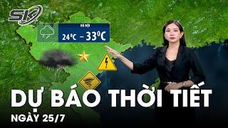 Bản Tin Dự Báo Thời Tiết Mới Nhất Hôm Nay Ngày 25/7 | SKĐS