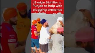 US origin Sikh flies to Punjab to help with plugging breaches