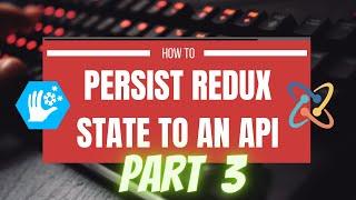 How to Persist Redux State to an API Part 3