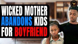 Wicked Mother Abandons Kids For Boyfriend, Then This Happens.