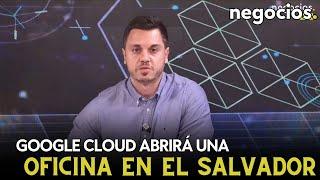 Google Cloud abrirá una oficina en el Salvador como parte de un acuerdo con Bukele