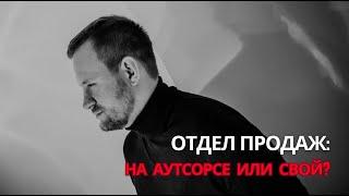 Отдел продаж НА АУТСОРЕ или свой?