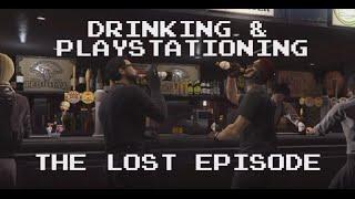 Drinking and Playstationing: THE LOST EPISODE