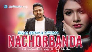 Nachorbanda By Upoma & Belal Khan | Bangla New Music Video 2018