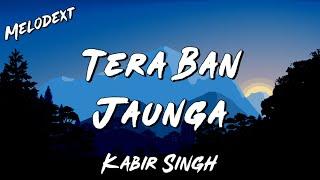 TERA BAN JAUNGA Lyrics | Kabir Singh | Melodext