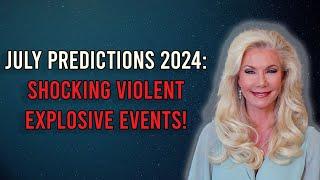  Terrifying July 2024! Explosive Events Predicted