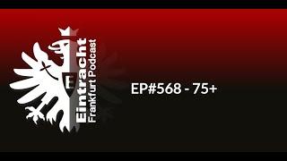 EP#568 - 75+ | Eintracht Frankfurt Podcast