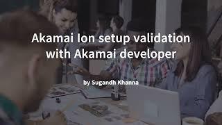 akamai ion | validating setup by Akamai developer