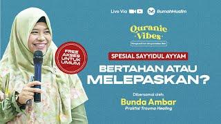 BERTAHAN ATAU MELEPASKAN? | BUNDA AMBAR | QURANIC VIBES SPESIAL