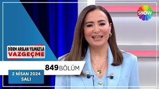 Didem Arslan Yılmaz'la Vazgeçme 849. Bölüm | 2 Nisan 2024