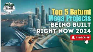 Top 5 Batumi Mega Projects Being Built Right Now 2024 | Epic Mega Projects