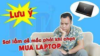 Những Sai Lầm CHẾT NGƯỜI Khi Đi Mua Laptop