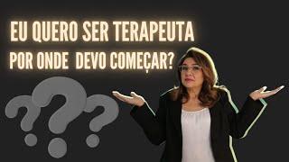 Quero ser Terapeuta, por onde devo começar?