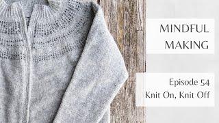 Mindful Making #54 - Knit On, Knit Off