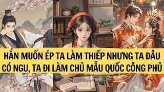 |REVIEW TRUYỆN| HẮN MUỐN ÉP TA LÀM THIẾP NHƯNG TA ĐÂU CÓ NGU, TA ĐI LÀM CHỦ MẪU QUỐC CÔNG PHỦ