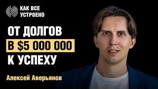 От долгов в $5 000 000 к успешному бизнесу. Интервью Алексея Аверьянова. Как все устроено