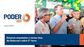 Estamos empatados e vamos virar, diz Bolsonaro sobre 2º turno