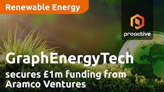 GraphEnergyTech secures £1m funding from Aramco Ventures as it advances graphene electrodes