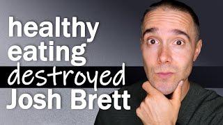 How Healthy Eating Almost Ruined Josh Brett- THE TRUTH