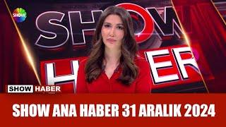 Show Ana Haber 31 Aralık 2024