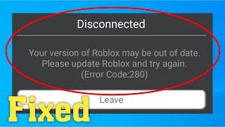 Roblox Error Code 280 - Your Version Of Roblox May Be Out Of Date.Please Update Roblox And Try Again