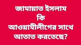 জামায়াতে ইসলাম কি আওয়ামীলীগের সাথে আতাত করতেছে?