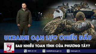 Ukraine đã cạn lực chiến đấu sau nhiều toan tính của phương Tây? - VNews