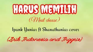 Lirik Lagu || Harus Memilih - Ipank Yuniar ft Shanathanias cover (lirik Indonesia and Inggris)