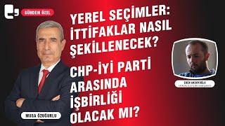 Yerel Seçimler: İttifaklar nasıl şekillenecek? I Gündem Özel