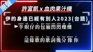 【Tâi-lô-jī、Taiwanese Hokkien】許富凱 x 血肉果汁機 - 伊的身邊已經有別人2023(台語)   【原聲KTV字幕】