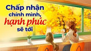 Chấp Nhận Chính Mình, Hạnh Phúc Sẽ Tới | Radio Tâm Sự