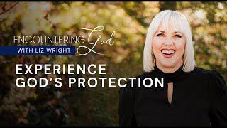Experience God's Protection | Encountering God With Liz Wright | Season 2 Episode 24