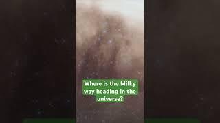 Where is the Milky way heading in the universe?