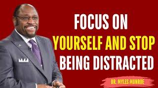 MYLES MUNROE TRANSFORMATIVE WISDOM : FOCUS ON YOURSELF AND STOP BEING DISTRACTED – POWERFUL INSIGHTS