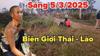 Sáng 5/3/2025 Biên Giới Thái - Lào Thầy Minh Tuệ