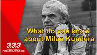 What do you know about Milan Kundera  ?!