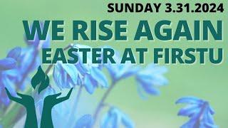 FirstU Sunday Service - March 31st, "We Rise Again - Easter at FirstU"