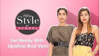 Style School: Get Ready With Upalina And Vani - POPxo