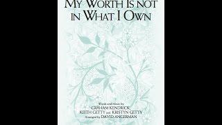 MY WORTH IS NOT IN WHAT I OWN (SATB Choir) - Keith/Kristyn Getty, arr. David Angerman