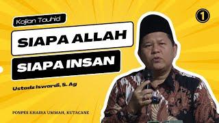 SIAPA ALLAH DAN SIAPA INSAN ? - Kajian Tauhid | Ustadz Iswardi, S. Ag (Part 1/2)